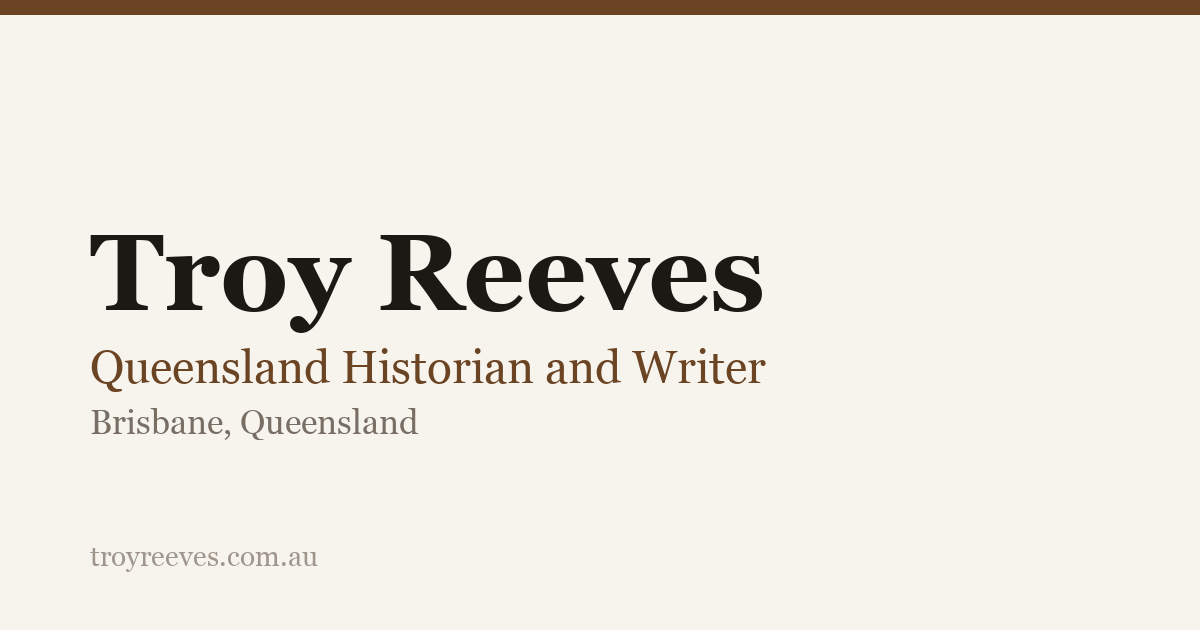 Troy Reeves Queensland Historian and Writer — Troy Reeves